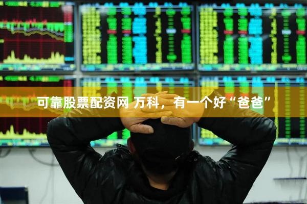 可靠股票配资网 万科，有一个好“爸爸”