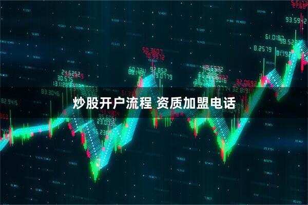 炒股开户流程 资质加盟电话