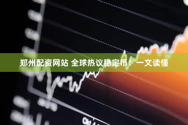 郑州配资网站 全球热议稳定币！一文读懂
